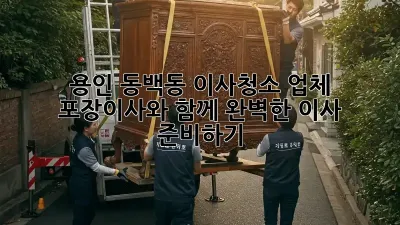 용인 동백동 이사청소 업체: 포장이사와 함께 완벽한 이사 준비하기! ✨